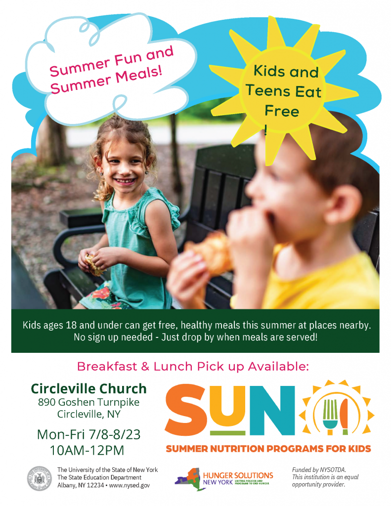 A flyer with two smiling kids eating. It says Summer fun Summer meals. Kids and teens eat feree. Kids ages 18 and under can get free, healthy meals this summer. Breakfast and Lunch pick up available. No sign up needed. Circleville Church 890 Goshen Turnpike, Circleville NY. Monday through Friday, July 8 to August 23. 10 a.m. to 12 p.m.