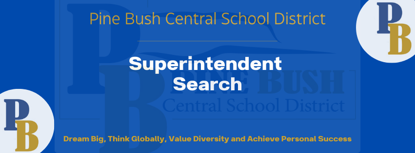 A blue background with a blue and gold PB in the lower left corner and the upper right corner. In the center it says Pine Bush Central School district Superintendent Search. Dream Big, Think Globally, Value Diversity and Achieve Personal Success.